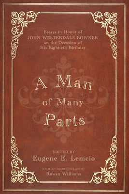 A Man of Many Parts: Essays in Honor of John Westerdale Bowker on the Occasion of His Eightieth Birthday by Lemcio, Eugene E.