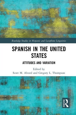 Spanish in the United States: Attitudes and Variation by Alvord, Scott M.