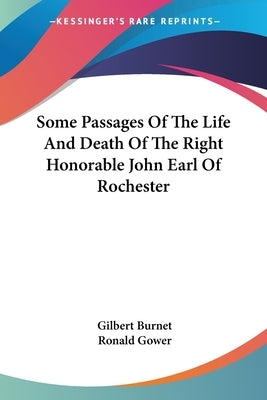 Some Passages Of The Life And Death Of The Right Honorable John Earl Of Rochester by Burnet, Gilbert