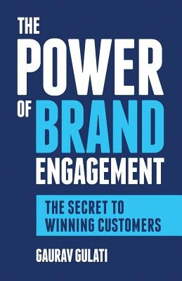 The Power of Brand Engagement: The Secret to Winning Customers by Gulati, Gaurav