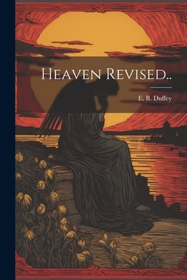 Heaven Revised.. by Duffey, E. B. (Eliza Bisbee) D. 1898