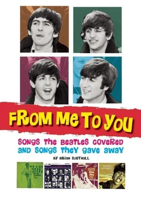 From Me to You: Songs the Beatles Covered and Songs They Gave Away by Southall, Brian