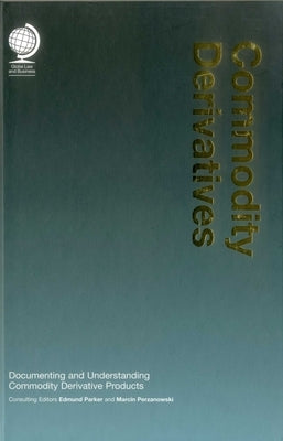 Commodity Derivatives: Documenting and Understanding Commodity Derivative Products by Parker, Edmund