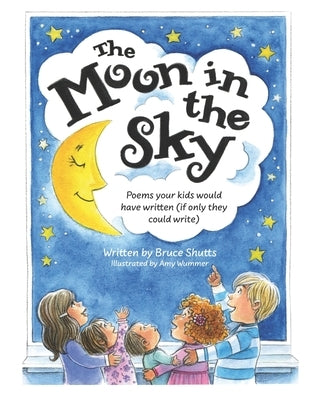 The Moon in the Sky: Poems Your Kids Would Have Written (If Only They Could Write) by Wummer, Amy