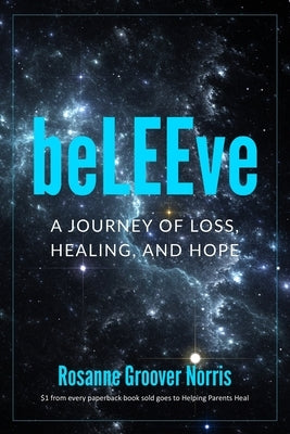 beLEEve: A Journey of Loss, Healing and Hope by Groover Norris, Rosanne