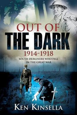 Out of the Dark 1914-1918: South Dubliners Who Fell in the Great War by Kinsella, Ken