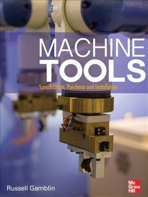Machine Tools: Specification, Purchase, and Installation by Gamblin, Russell