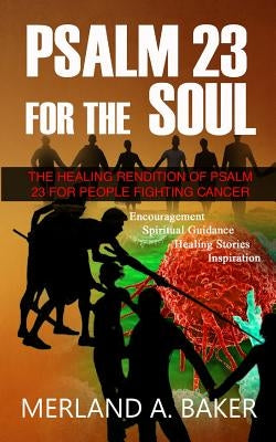 Psalm 23 For The Soul: The Healing Rendition Of Psalm 23 For People Fighting Cancer by Baker, Merland a.