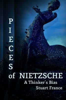 Pieces of Nietzsche: A Thinker's Bias by France, Stuart