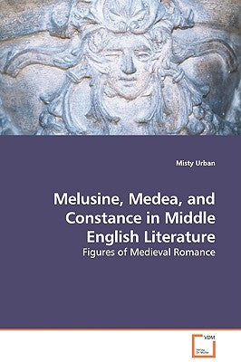 Melusine, Medea, and Constance in Middle English Literature - Figures of Medieval Romance by Urban, Misty
