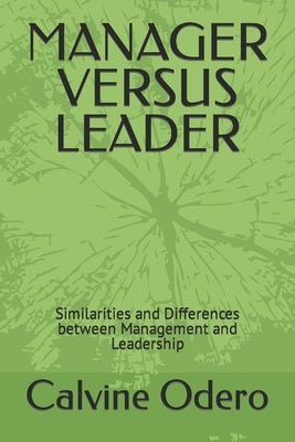Manager Versus Leader: Similarities and Differences between Management and Leadership by Odero, Calvine