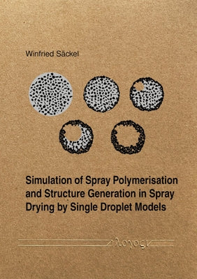 Simulation of Spray Polymerisation and Structure Generation in Spray Drying by Single Droplet Models by Sackel, Winfried