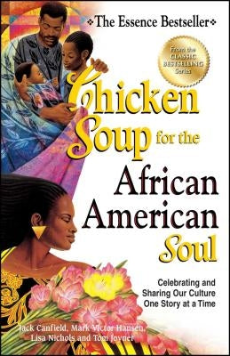 Chicken Soup for the African American Soul: Celebrating and Sharing Our Culture One Story at a Time by Canfield, Jack