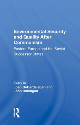 Environmental Security and Quality After Communism: Eastern Europe and the Soviet Successor States by Debardeleben, Joan