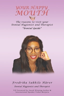 Your Happy Mouth: The Reasons To Visit Your Dental Hygienist and Therapist "Dental guide" by Harer, Fredrika Sakhile