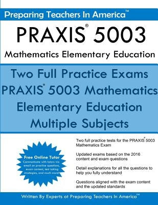 PRAXIS 5003 Mathematics Elementary Education: PRAXIS II - Elementary Education Multiple Subjects Exam 5001 by America, Preparing Teachers in