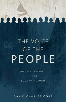The Voice of the People: Political Rhetoric in the Book of Mormon by Gore, David Charles