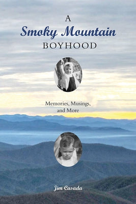 A Smoky Mountain Boyhood: Memories, Musings, and More by Casada, Jim
