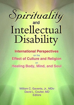 Spirituality and Intellectual Disability: International Perspectives on the Effect of Culture and Religion on Healing Body, Mind, and Soul by Gaventa, William C.