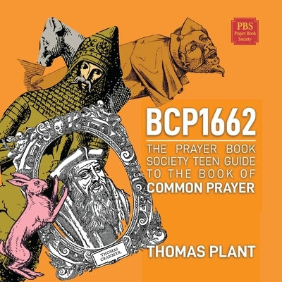 Bcp 1662: The Prayer Book Society Teen Guide to the Book of Common Prayer by Plant, Thomas