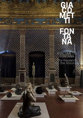 Fontana / Giacometti: The Research for the Absolute by Fontana, Lucio