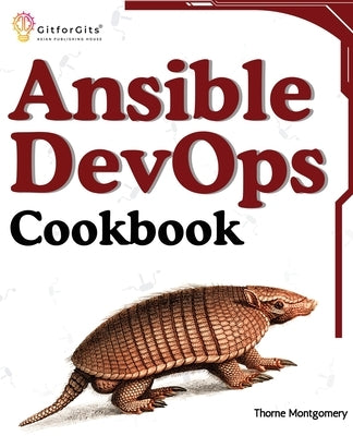 Ansible DevOps Cookbook: End-to-end automation solutions including setup, playbooks, cloud services, CI/CD integration, and ansible tower manag by Montgomery, Thorne