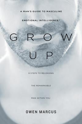 Grow Up: A Man's Guide to Masculine Emotional Intelligence by Renner, Theresa
