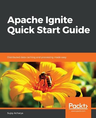 Apache Ignite Quick Start Guide by Acharya, Sujoy