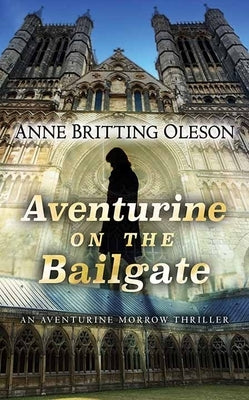 Aventurine on the Bailgate: An Aventurine Morrow Thriller by Oleson, Anne Britting