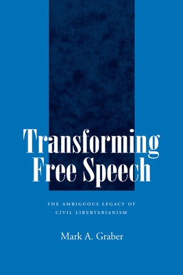 Transforming Free Speech: The Ambiguous Legacy of Civil Libertarianism by Graber, Mark A.