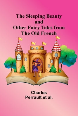The Sleeping Beauty and other fairy tales from the Old French by Al, Charles Perrault