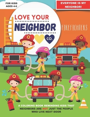 Love Your Neighbor Co.: Firefighters - Coloring Book for Kids Ages 4, 5, and 6 - Boy and Girl Firefighters, Fire Trucks, Extinguishers, Ladder by Co, Love Your Neighbor
