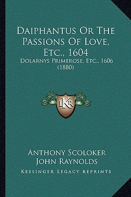 Daiphantus Or The Passions Of Love, Etc., 1604: Dolarnys Primerose, Etc., 1606 (1880) by Scoloker, Anthony