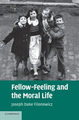 Fellow-Feeling and the Moral Life by Filonowicz, Joseph Duke
