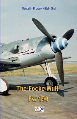The Focke-Wulf Fw 190 by Kittel -. Graf, Mantelli -. Brown -.