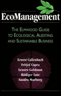 Ecomanagement: The Elmwood Guide to Ecological Auditing and Sustainable Business by Callenbach, Ernest