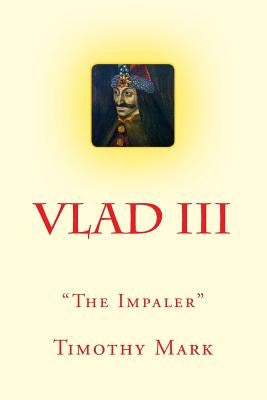 Vlad the Impaler: The Christian Warrior by Mark, Timothy