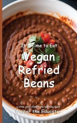 It's Time to Eat Vegan Refried Beans by Walter the Educator