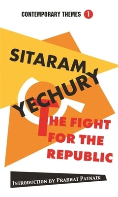 The Fight for the Republic by Yechury, Sitaram