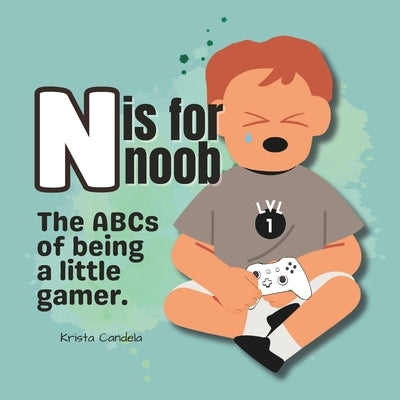 N is for Noob: The ABCs of being a little gamer. by Candela, Krista