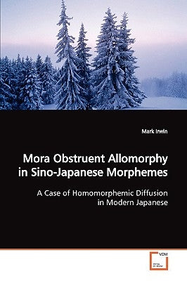 Mora Obstruent Allomorphy in Sino-Japanese Morphemes by Irwin, Mark