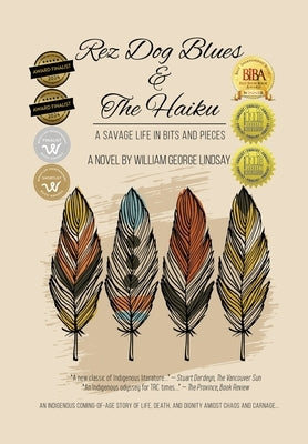 Rez Dog Blues & The Haiku: A Savage Life in Bits and Pieces by Lindsay, William George