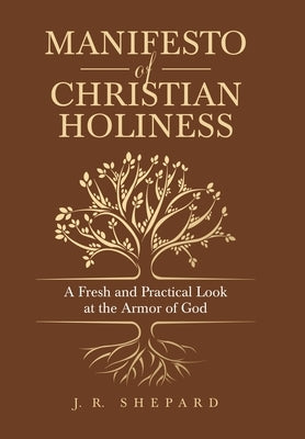 Manifesto of Christian Holiness: A Fresh and Practical Look at the Armor of God by Shepard, J. R.