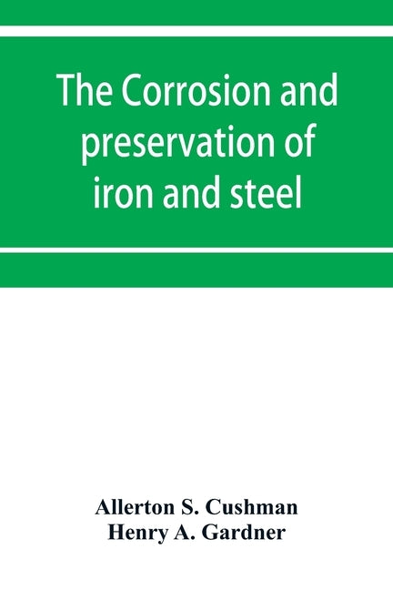The corrosion and preservation of iron and steel by S. Cushman, Allerton