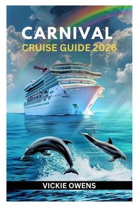 Carnival Cruise Guide 2026: Plan, Book, and Enjoy Your Perfect Carnival Cruise - Explore the Caribbean, Bahamas, Alaska With Itineraries, Insider Guid by Owens, Vickie