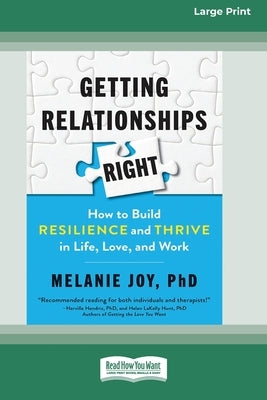 Getting Relationships Right: How to Build Resilience and Thrive in Life, Love, and Work (16pt Large Print Edition) by Joy, Melanie