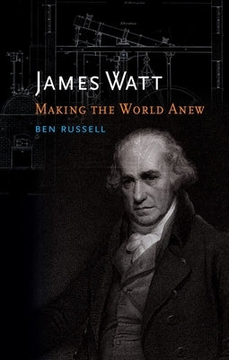James Watt: Making the World Anew by Russell, Ben