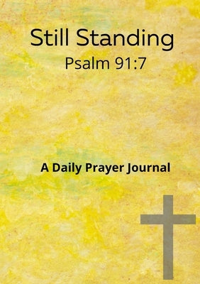 Still standing Psalm 91: 7 A daily prayer journal: A daily prayer Journal by Love, Nia Faith