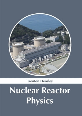 Nuclear Reactor Physics by Hensley, Trenton