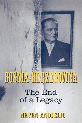 Bosnia-Herzegovina: The End of a Legacy by Andjelic, Neven